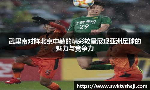 武里南对阵北京中赫的精彩较量展现亚洲足球的魅力与竞争力